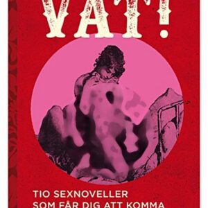 Boken VÅT! Tio Sexnoveller – erotiska noveller med upphetsande sexscener